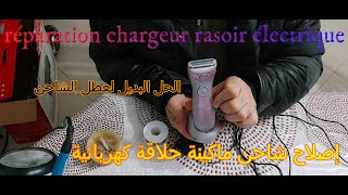 réparation chargeur rasoir électrique إصلاح شاحن ماكينة حلاقة كهربائية