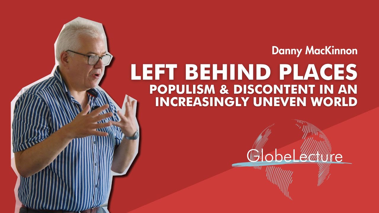 GlobeLecture with Danny MacKinnon: Left Behind Places, Populism and Discontent in an Uneven World
