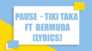 PAUSE - TIKI TAKA ft BERMUDA (Lyrics)