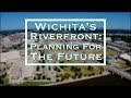 Wichita&#39;s Riverfront: Planning for the Future