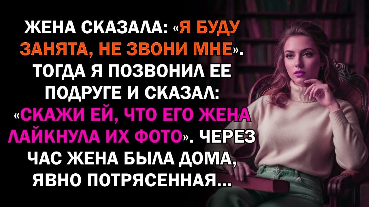 Жена сказала: «Я буду занята, не звони мне». Тогда я позвонил ее подруге и сказал: «Скажи ей,...