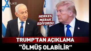 Trump’tan Açıklama: Ölmüş Olabilir