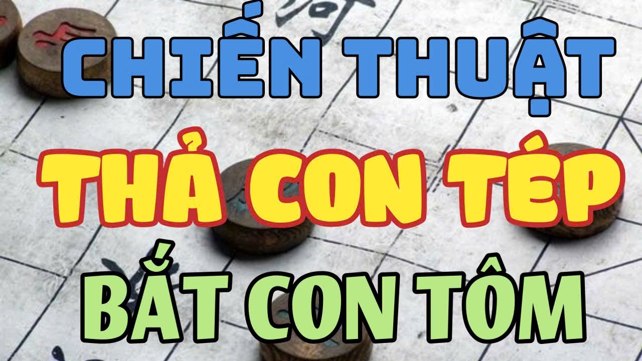 CHIẾN THUẬT CỜ TƯỚNG KINH ĐIỂN THẢ CON TÉP BẮT CON TÔM - DÍNH LÀ CHẾT
