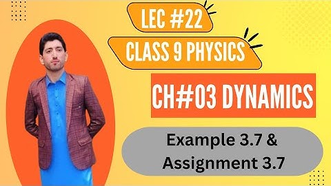 class 9|| physics|| chapter 3 || Dynamics || Example 3.7 & Assignment 3.7