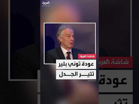 عودة توني بلير إلى المشهد عبر مجلس السلام الدولي لإدارة القطاع تثير جدلا واسعا في بريطانيا