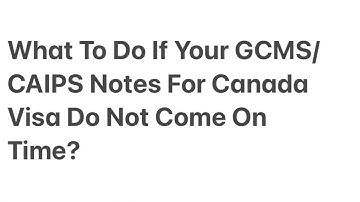 What To Do If Your GCMS / CAIPS Notes For Canada Visa /IRCC Application Do Not Come On Time ?