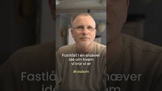 Fastlåst i en snæver idé om hvem vi tror vi er #nonduality