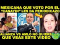 NO LO VAS ACREER! MEXICANA QUE VOTO POR EL "CANAYIN" LES DA PERIODICAZO A LA ¡ALIANZA VS AMLO!!
