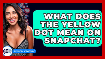 What Does The Yellow Dot Mean On Snapchat? - Everyday-Networking
