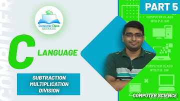 SUBTRACTION, MULTIPLICATION, DIVISION in C || C PROGRAMMING ( PART 5) || P.R. Sir