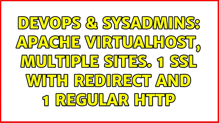 DevOps & SysAdmins: Apache VirtualHost, multiple sites. 1 ssl with redirect and 1 regular http