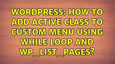 Wordpress: How to add active class to custom menu using while loop and wp_list_pages?