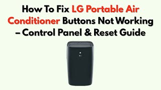 How To Fix LG Portable Air Conditioner Buttons Not Working – Control Panel & Reset Guide