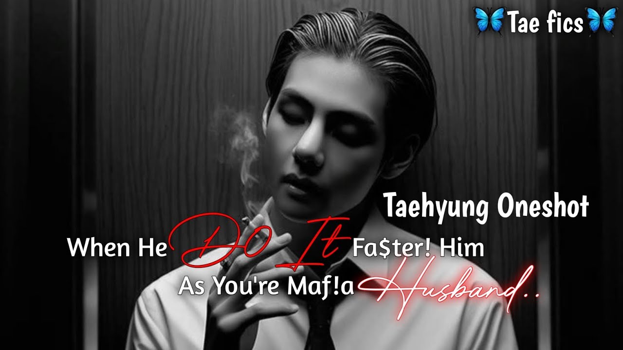 When He D0 it Fa$ter ! Him As You're Maf!a Husband | Taehyung Oneshot