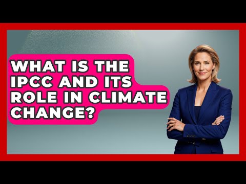 What Is The IPCC And Its Role In Climate Change? - Moments That Changed Everything