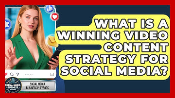What Is A Winning Video Content Strategy For Social Media? - Social Media Business Playbook