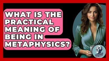 What Is The Practical Meaning Of Being In Metaphysics? - Philosophy Beyond