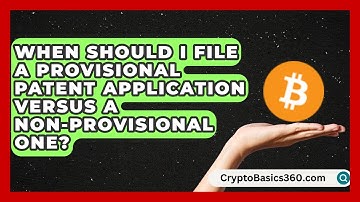 When Should I File a Provisional Patent Application Versus a Non-Provisional One?