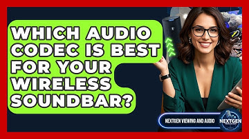 Which Audio Codec Is Best For Your Wireless Soundbar? - NextGen Viewing and Audio