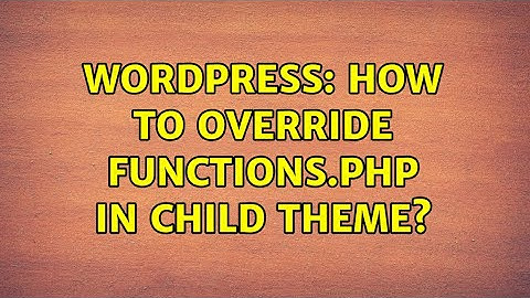 Wordpress: How to override functions.php in child theme?