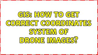 GIS: How to get correct coordinates system of drone images? (3 Solutions!!)