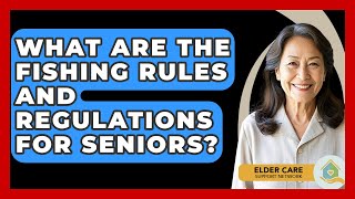 What Are The Fishing Rules And Regulations For Seniors? - Elder Care Support Network