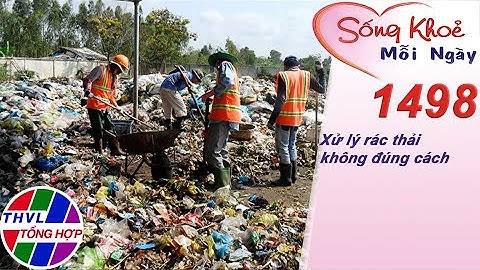 Xử lý rác thải không đúng cách | Sống khỏe mỗi ngày - Kỳ 1498