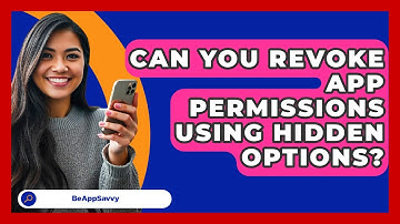 Can You Revoke App Permissions Using Hidden Options? - Be App Savvy