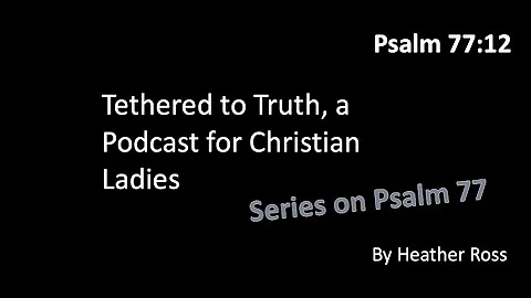 Meditating on God's Works:  Psalm 77:12 (for Christian Ladies)