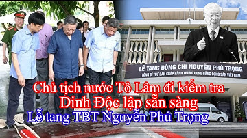 Chủ tịch nước Tô Lâm đi kiểm tra nơi An táng TBT Nguyễn Phú Trọng, Dinh Độc lập sẵn sàng Tang lễ