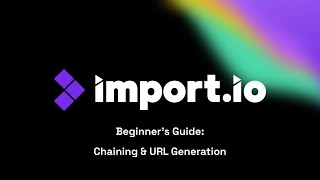 Import.io Beginner's Guide: Chaining & URL Generation