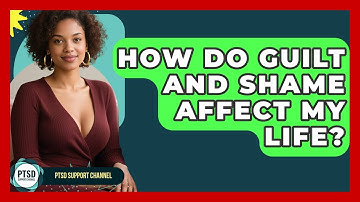 How Do Guilt And Shame Affect My Life? - PTSD Support Channel