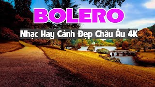 NHẠC BOLERO HAY - NGẮM CẢNH ĐẸP CHÂU ÂU 4K - TUYỂN TẬP NHẠC TRỮ TÌNH MỚI RA LÒ