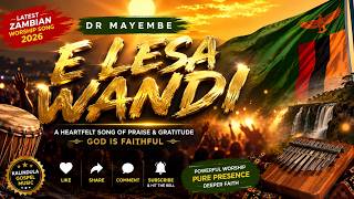 Dr Mayembe - E Lesa Wandi || Powerful Zambian Worship Song 2026