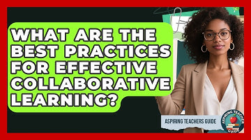 What Are The Best Practices For Effective Collaborative Learning? - Aspiring Teacher Guide