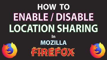 Mozilla Firefox: How To Enable or Disable Location Sharing In The Firefox Web Browser | PC |