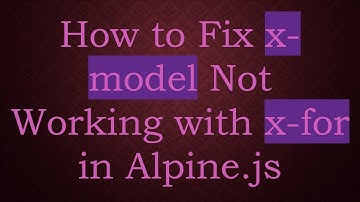 How to Fix x-model Not Working with x-for in Alpine.js