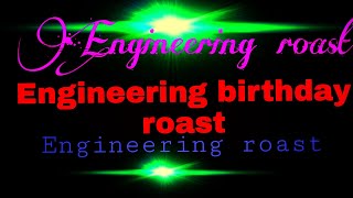 Engineering Birthday Roast., Engineering