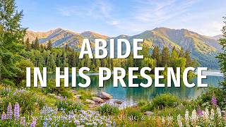 ABIDE IN HIS PRESENCE ✨ Gentle Piano Hymns & Worship Music for Rest, Comfort and Spiritual Renewa...