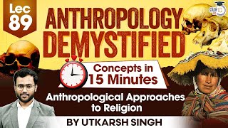 UPSC Mains 2025 | Just in 15 Minute UPSC Anthropology | Anthropological Approaches to Religion
