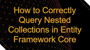 How to Correctly Query Nested Collections in Entity Framework Core