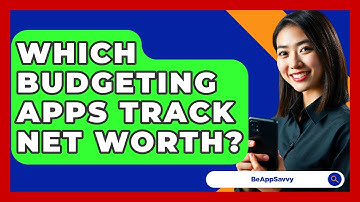 Which Budgeting Apps Track Net Worth? - Be App Savvy