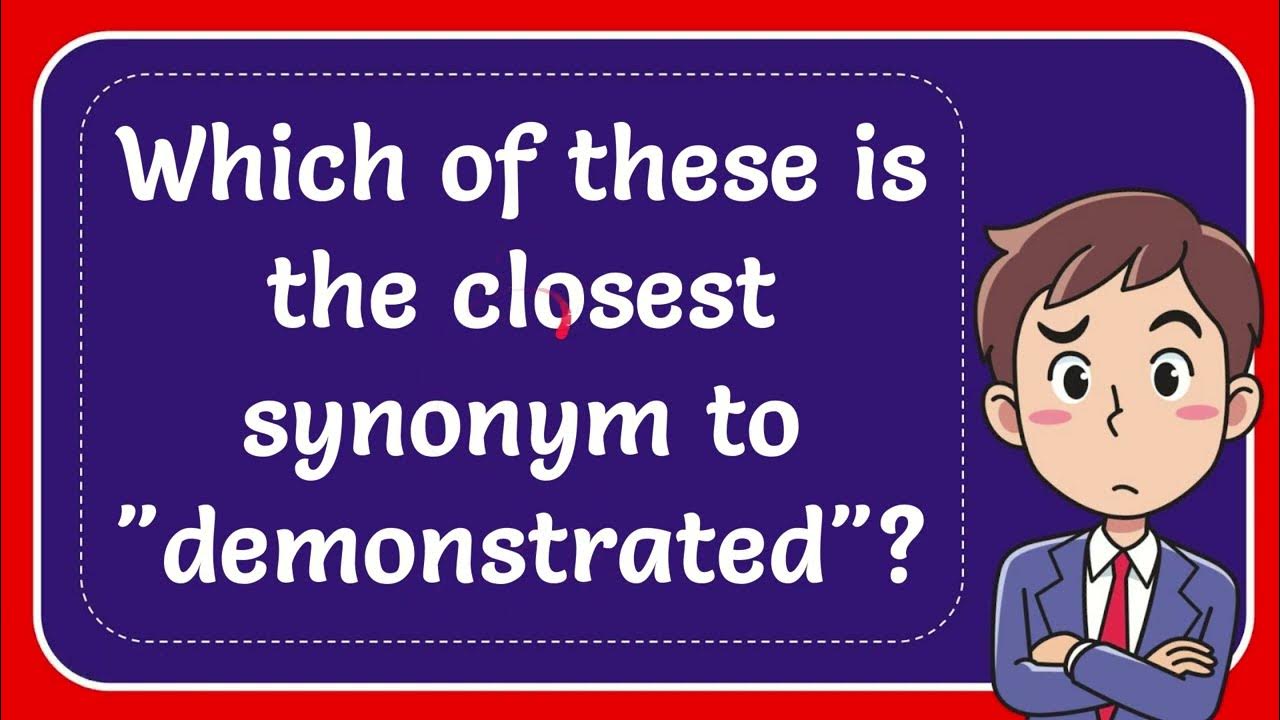 Which of these is the closest synonym to "demonstrated"? Answer YouTube