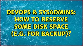 DevOps & SysAdmins: How to reserve some disk space (e.g. for backup) (2 Solutions!!)