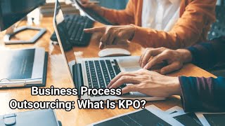 Business Process Outsourcing: What Is KPO