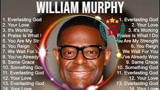 W I L L I A M M U R P H Y Full Album 2024 New ~ Best Christian Gospel Songs Ever