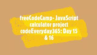 code everyday365: Day 15 & 16 freeCodeCamp javascript calculator project
