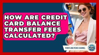 How Are Credit Card Balance Transfer Fees Calculated? - Points and Perks Channel