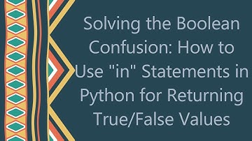 Solving the Boolean Confusion: How to Use "in" Statements in Python for Returning True/False Values