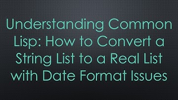 Understanding Common Lisp: How to Convert a String List to a Real List with Date Format Issues